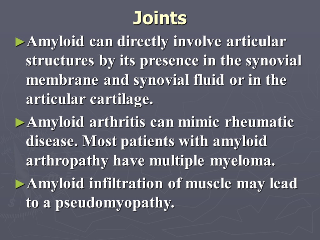 Joints Amyloid can directly involve articular structures by its presence in the synovial membrane